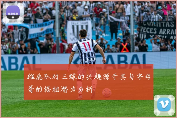 雄鹿队对三球的兴趣源于其与字母哥的搭档潜力分析